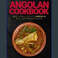 PDF 📕 The Ultimate Angolan Cookbook: 111 Dishes From Angola To Cook Right Now (World Cuisines Book