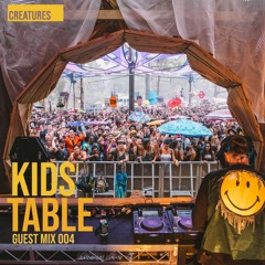 Creatures Guest Mix 004 ▬ Kids Table - This is not the end..
