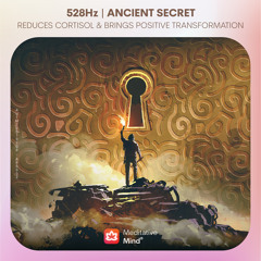 Ancient Secret | 528Hz Reduces Cortisol & Brings Positive Transformation