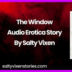 The Window Audio Erotica Story by Salty Vixen