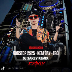 NONSTOP 2025- 2H KEM BAY TRÔI ĐI CẢNH_DJ SAKLY REMIX _TIKTOK : HỒI ỨC DÂN CHƠI