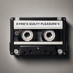 Kyries Guilty Pleasures