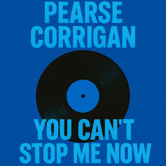 PEARSE CORRIGAN - YOU CAN'T STOP ME NOW [FREE DL]