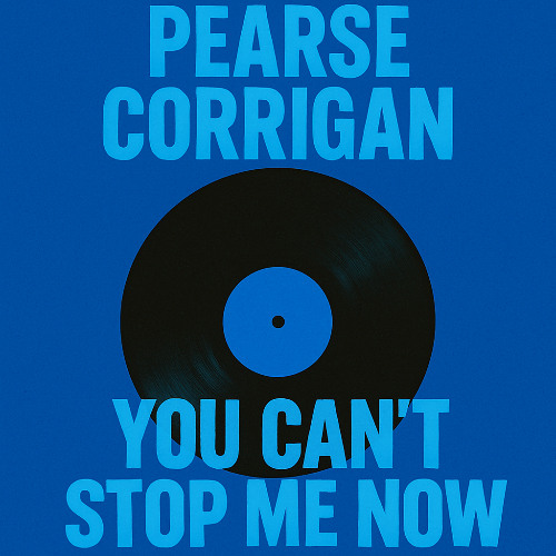 PEARSE CORRIGAN - YOU CAN'T STOP ME NOW [FREE DL]