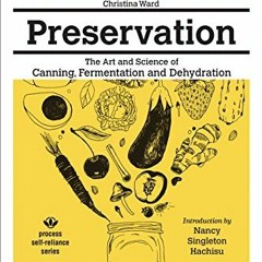[Access] [KINDLE PDF EBOOK EPUB] Preservation: The Art and Science of Canning, Fermen