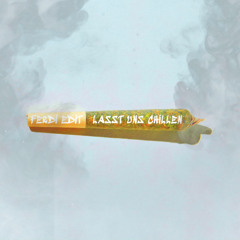 LASST UNS CHILLEN (FERDI EDIT)
