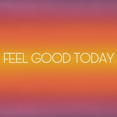 FEEL GOOD TODAY