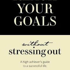 [FREE] EBOOK 📍 Reach Your Goals Without Stressing Out: A high-achiever's guide to a