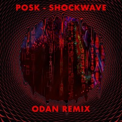 POSK - SHOCKWAVE (ODAN REMIX)<FREE DL>