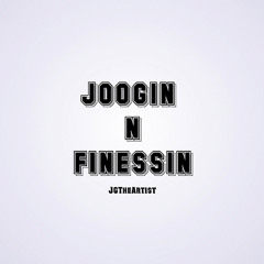 Joogin N’ Finessin