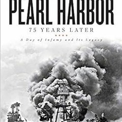 View [EBOOK EPUB KINDLE PDF] Pearl Harbor: 75 Years Later: A Day of Infamy and Its Legacy by The Edi