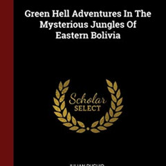 [Download] EBOOK 🖍️ Green Hell Adventures In The Mysterious Jungles Of Eastern Boliv
