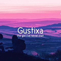 Gustixa - The Girl I've Never Met