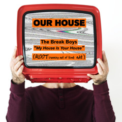 OUR HOUSE -[ The Break Boys "My House Is Your House" - ROOT (running out of time) edit ]