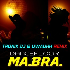 MA.BRA. - Dancefloor (Tronix DJ & Uwaukh Remix Edit)