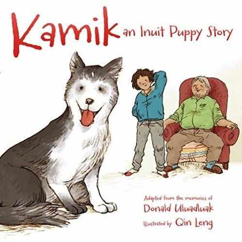 GET PDF EBOOK EPUB KINDLE Kamik: An Inuit Puppy Story (Kamik, 1) by  Donald Uluadluak &  Qin Leng �