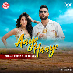 Aaye Haaye (House Mix) - Sukhi Dosanjh & Karan Aujla