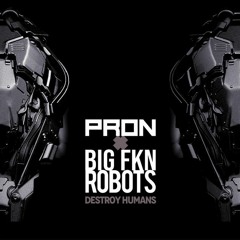Big Fkn Robots x ProN - Destroy Humans [ProN VIP Mix]