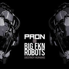 Big Fkn Robots x ProN - Destroy Humans [ProN Mix]