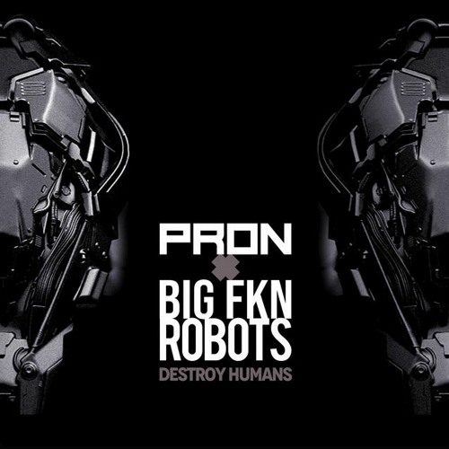 Big Fkn Robots x ProN - Destroy Humans [ProN VIP Mix]