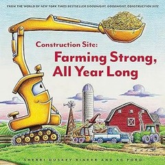 ~Read~[PDF] Construction Site: Farming Strong, All Year Long (Goodnight, Goodnight, Construc) -