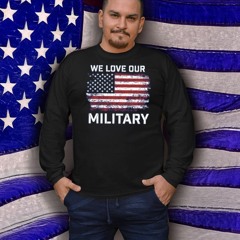 Nikki Haley 2024 – We Love Our Military Crewneck Shirt