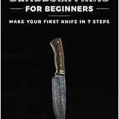 Get [KINDLE PDF EBOOK EPUB] Bladesmithing for Beginners: Make Your First Knife in 7 Steps by Wes San