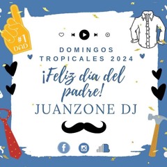 Juanzone Dj - Domingos Tropicales 2024 (Feliz Dia Del Padre)