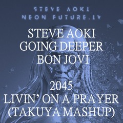 Steve Aoki & Going Deeper X Bon Jovi - 2045 X Livin' On A Prayer (Takuya Takehisa Mashup)