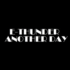 E-THUNDER - ANOTHER DAY [ORIGINAL MIX]