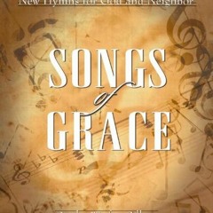 [Access] EBOOK 📥 Songs of Grace: New Hymns for God and Neighbor by  Carolyn Winfrey