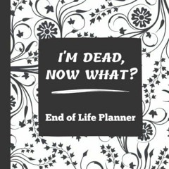 READ [PDF] I'm Dead Now What?: End of Life Planner | All My Important Information about B
