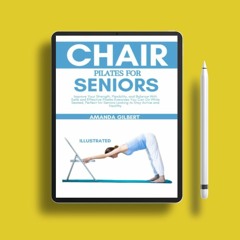 Chair Pilates For Seniors: Improve Your Strength, Flexibility, and Balance With Safe and Effect