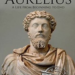 [Access] [PDF EBOOK EPUB KINDLE] Marcus Aurelius: A Life From Beginning to End (Roman