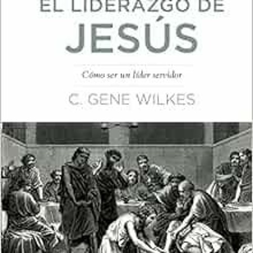 VIEW [PDF EBOOK EPUB KINDLE] El liderazgo de Jesús: Cómo Ser un Líder Servidor: Jesus on Leadersh