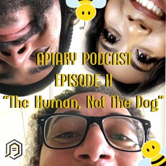 Apiary Podcast Ep 2 - "The Human, Not The Dog"
