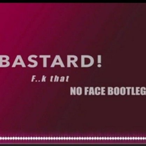 BASTARD - Fck That ( NO FACE BOOTLEG )