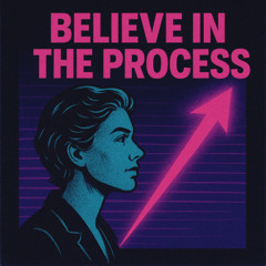 Believe in the Process