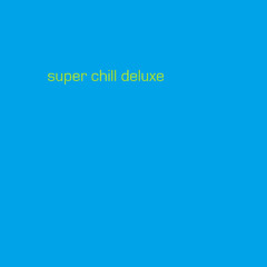 super chill deluxe