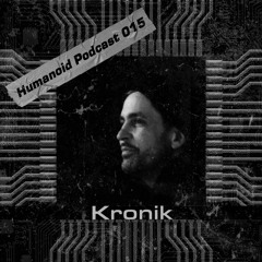 Humanoid Podcast 015 w/ Kronik