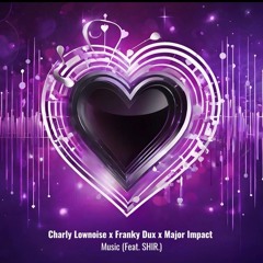Charly Lownoise & Franky Dux & Major Impact Feat. SHIR. - Music (Extended Version)