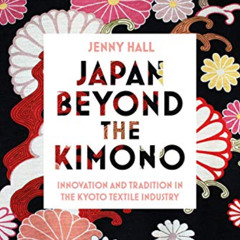 [GET] PDF 📭 Japan beyond the Kimono: Innovation and Tradition in the Kyoto Textile I