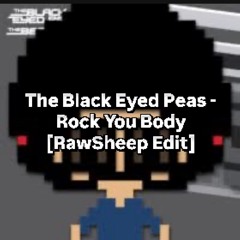 The Black Eyed Peas - Rock You Body (RAWSHEEP EDIT) FREEE DOWNLOAD!!!!
