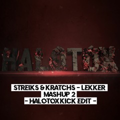 Streiks & Kratchs - Lekker Mashup 2(HALOTOX KICK EDIT)