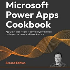 VIEW EBOOK EPUB KINDLE PDF Microsoft Power Apps Cookbook: Apply low-code recipes to solve everyday b