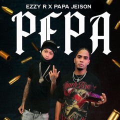 Papa Jeison, Ezzy R - PEPA