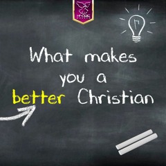 What Makes You A Better Christian