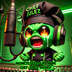 Madness Feels Like Home (Chef Julez Mashup)(Free Download)
