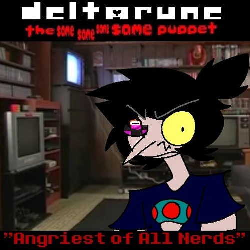 "Angriest of All Nerds" - [Deltarune; The Same Same Same Same Puppet]