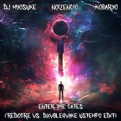 DJ Myosuke, Noizenecio & Kobaryo - Enter The Gates (RedOgre Vs. DXVBLEQVAKE Ustempo Edit)